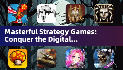 Masterful Strategy Games: Conquer the Digital Battlefield