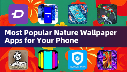 Most Popular Nature Wallpaper Apps for Your Phone